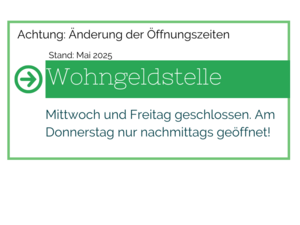 Öffnungszeiten der Wohngeldstelle: Mittwoch und Freitag geschlossen. Donnerstag nur nachmittags geöffnet.